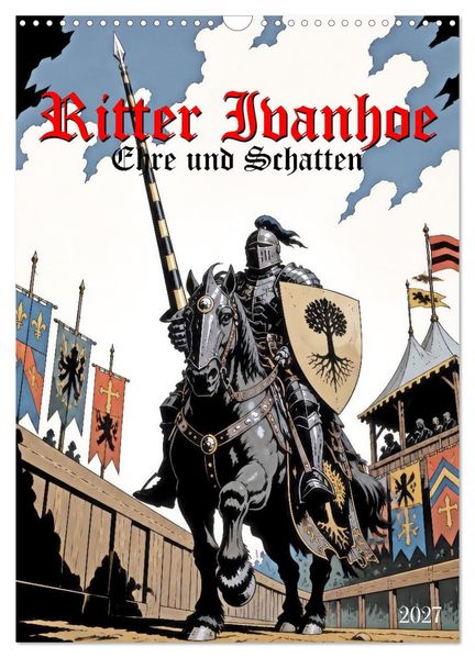 Ritter Ivanhoe Ehre und Schatten (Wandkalender 2027 DIN A3 hoch) CALVENDO Monatskalender