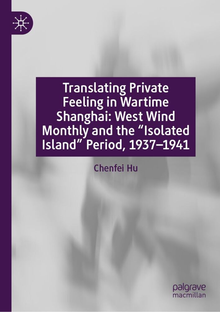 Translating Private Feeling in Wartime Shanghai: West Wind Monthly and the 'Isolated Island' Period 1937-1941