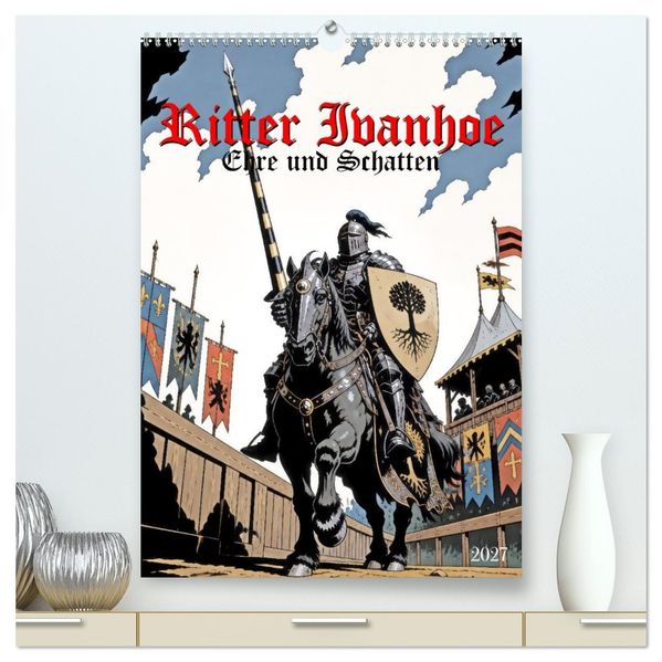 Ritter Ivanhoe Ehre und Schatten (hochwertiger Premium Wandkalender 2027 DIN A2 hoch) Kunstdruck in Hochglanz