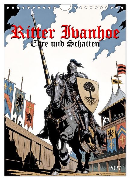 Ritter Ivanhoe Ehre und Schatten (Wandkalender 2027 DIN A4 hoch) CALVENDO Monatskalender