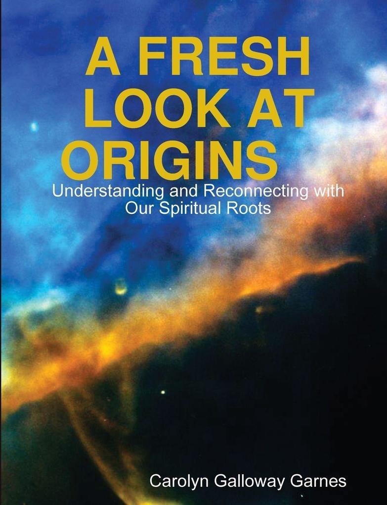 A FRESH LOOK AT ORIGINS Understanding and Reconnecting with Our Spiritual Roots