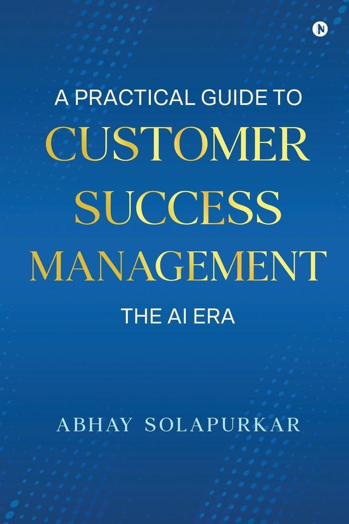 A PRACTICAL GUIDE TO Customer Success Management - The AI Era