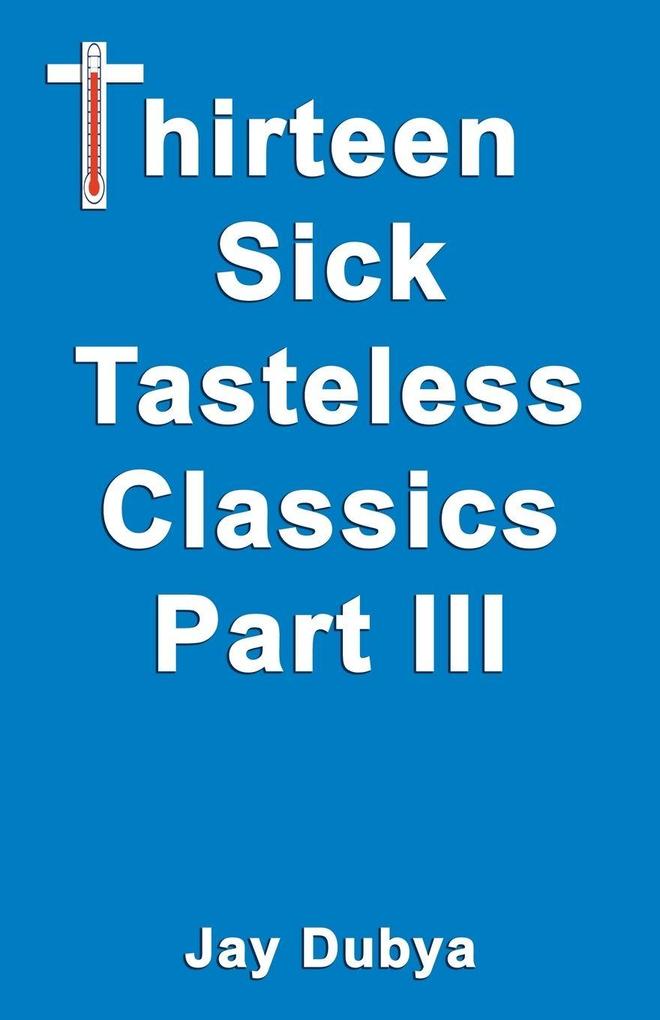 Thirteen Sick Tasteless Classics Part III