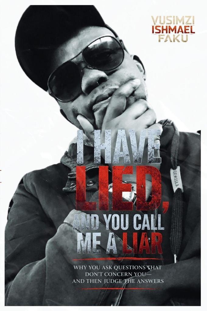 I Have Lied and You Call Me a Liar Why You Ask Questions That Don't Concern You -and Then Judge the Answers