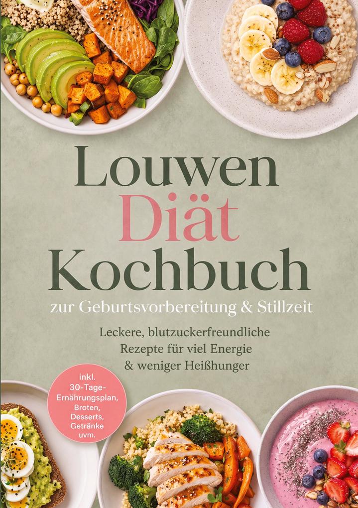 Louwen Diät Kochbuch zur Geburtsvorbereitung & Stillzeit: Leckere blutzuckerfreundliche Rezepte für viel Energie & weniger Heißhunger - inkl. 30-Tage-Ernährungsplan Broten Desserts Getränke uvm.