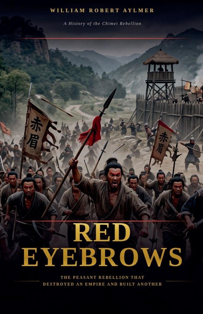 Red Eyebrows - The Peasant Rebellion That Destroyed an Empire and Built Another