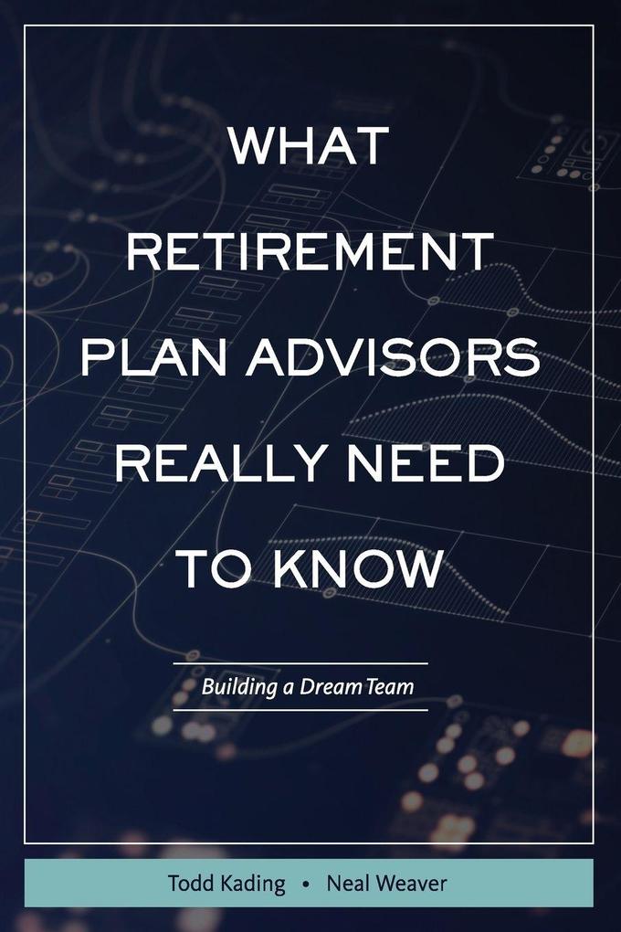WHAT RETIREMENT PLAN ADVISORS REALLY NEED TO KNOW