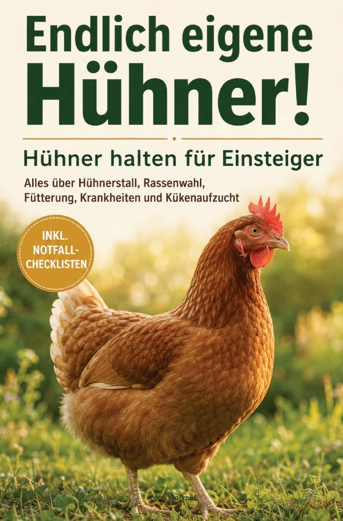 Endlich eigene Hühner! Hühner halten für Einsteiger: Alles über Hühnerstall Rassenwahl Fütterung Krankheiten und Kükenaufzucht