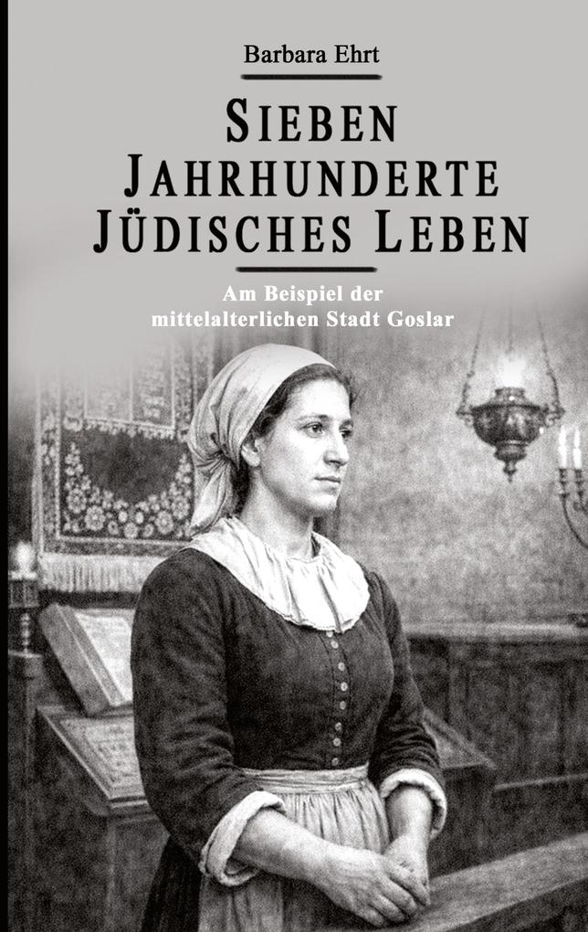 Sieben Jahrhunderte Jüdisches Leben - Am Beispiel der mittelalterlichen Stadt Goslar