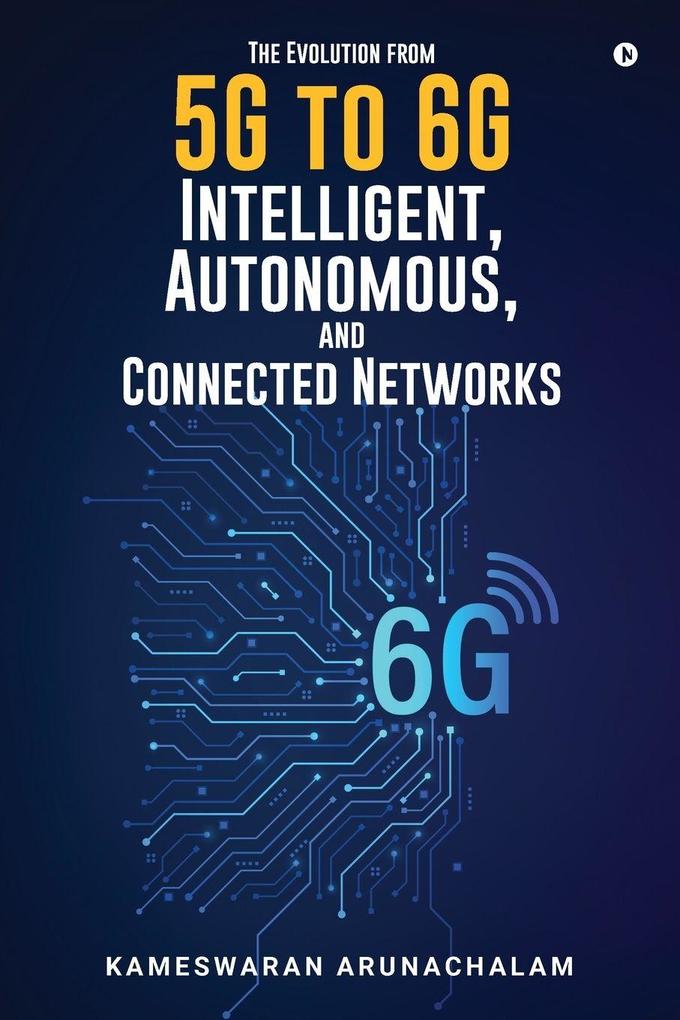The Evolution from 5G to 6G Intelligent Autonomous and Connected Networks