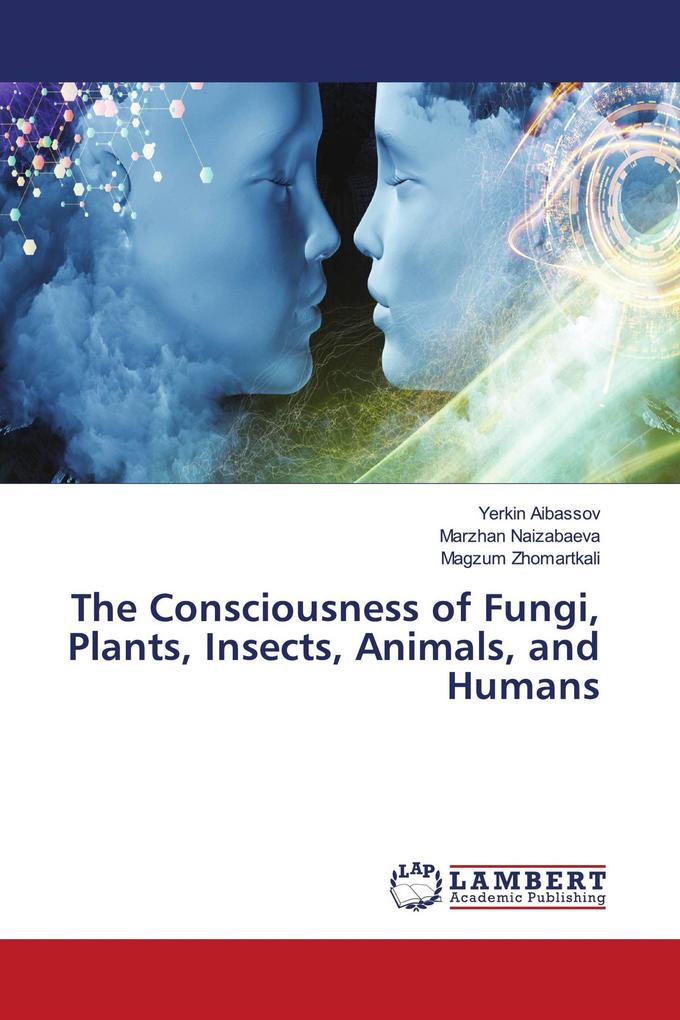 The Consciousness of Fungi Plants Insects Animals and Humans