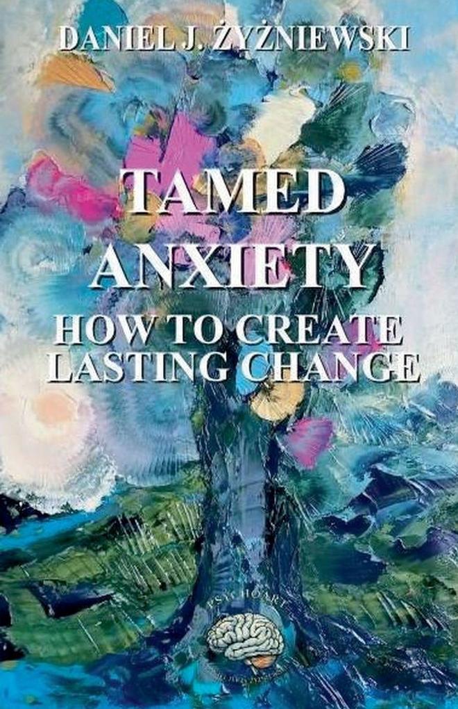 Tamed Anxiety. How to Create Lasting Change