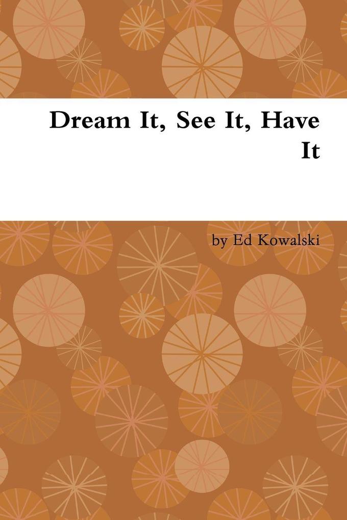 Dream It See It Have It