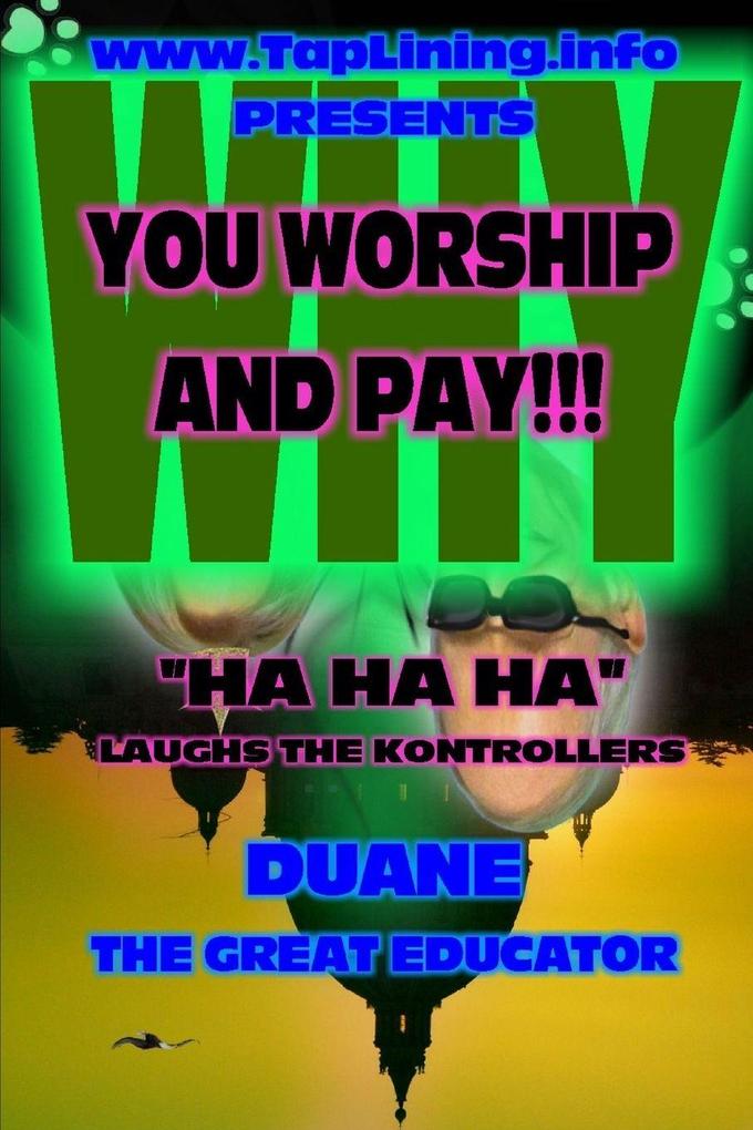 TAPLINING.INFO Presents WHY YOU WORSHIP AND PAY