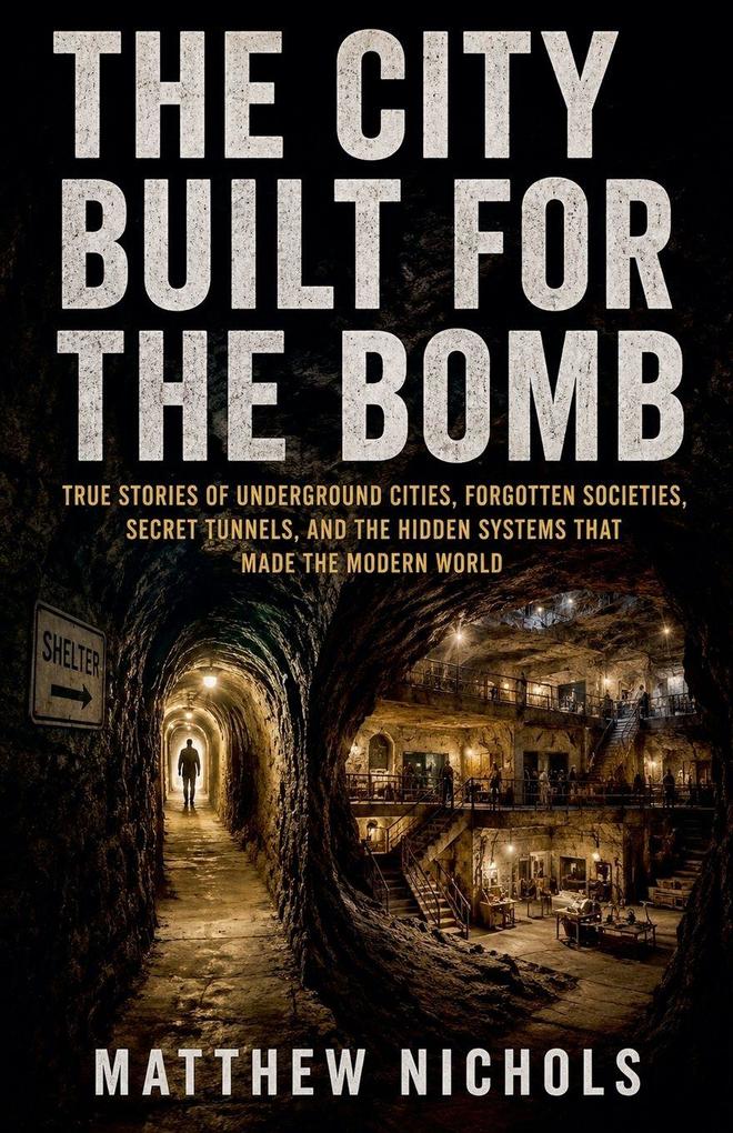 THE CITY BUILT FOR THE BOMB Secret Underground Cities Hidden Tunnels and the True Stories Beneath the Modern World