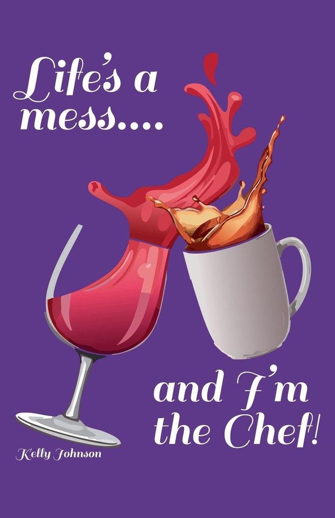 Life's a Mess and I'm the Chef!