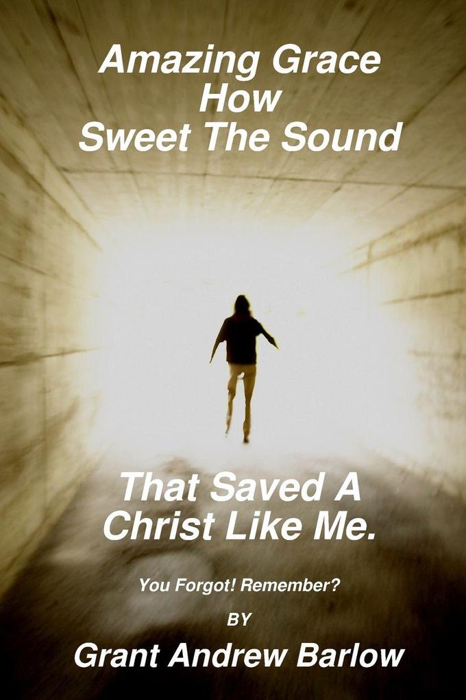 Amazing Grace How Sweet The Sound That Saved A Christ Like Me.