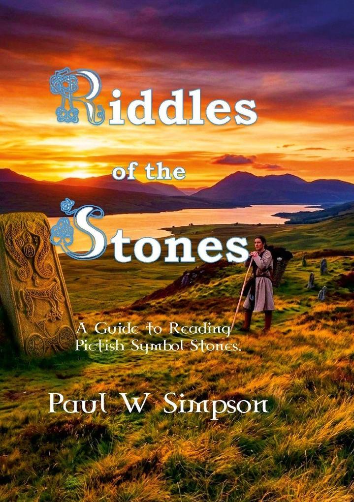 Riddles of the Stones - A Guide to Reading Pictish Symbol Stones.