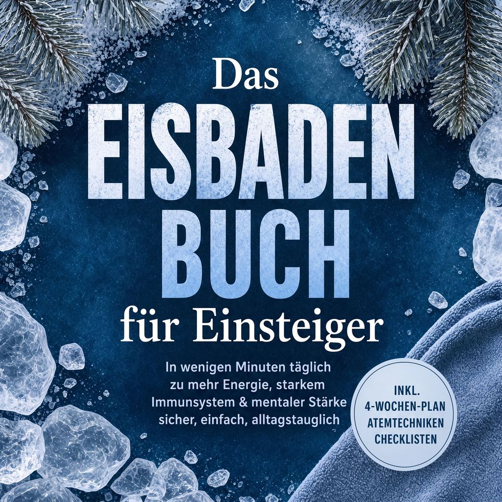 Das Eisbaden Buch für Einsteiger: In wenigen Minuten täglich zu mehr Energie starkem Immunsystem & mentaler Stärke sicher einfach alltagstauglich inkl. 4Wochen-Plan Atemtechniken Checklisten