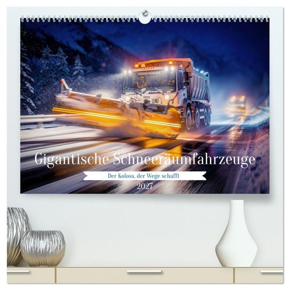 Gigantische Schneeräumfahrzeuge (hochwertiger Premium Wandkalender 2027 DIN A2 quer) Kunstdruck in Hochglanz