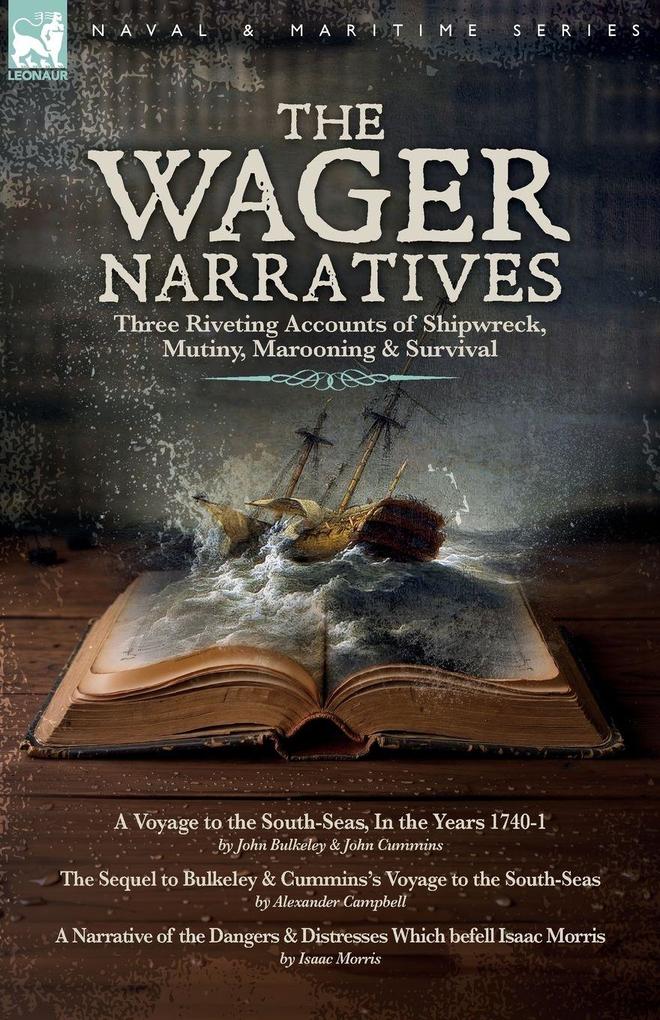 The Wager Narratives Three riveting accounts of shipwreck mutiny marooning and survival