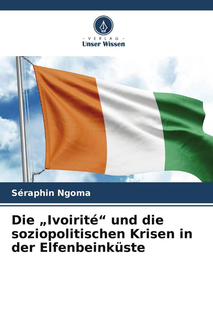 Die 'Ivoirité' und die soziopolitischen Krisen in der Elfenbeinküste