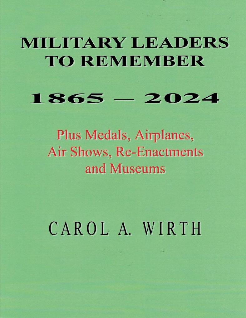 Military Leaders To Remember 1865 - 2024 Plus Medals Airplanes Air Shows Re-Enactments and Museums
