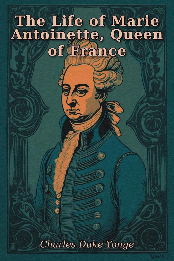 The Life of Marie Antoinette Queen of France