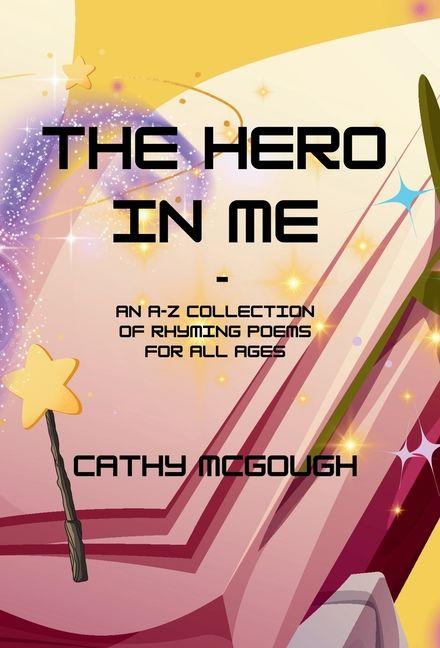 THE HERO IN ME - AN A-Z COLLECTION OF RHYMING POEMS FOR ALL AGES HARDCOVER EDITION