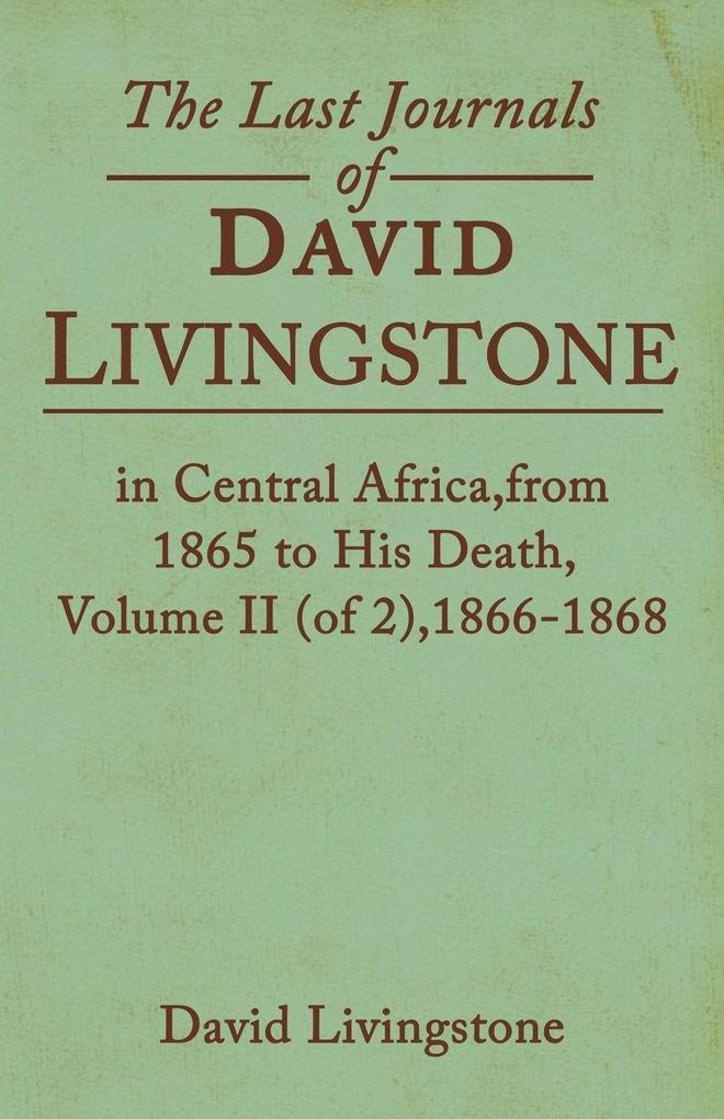 The Last Journals of David Livingstone in Central Africa from 1865 to His Death Volume II (of 2) 1869-1873