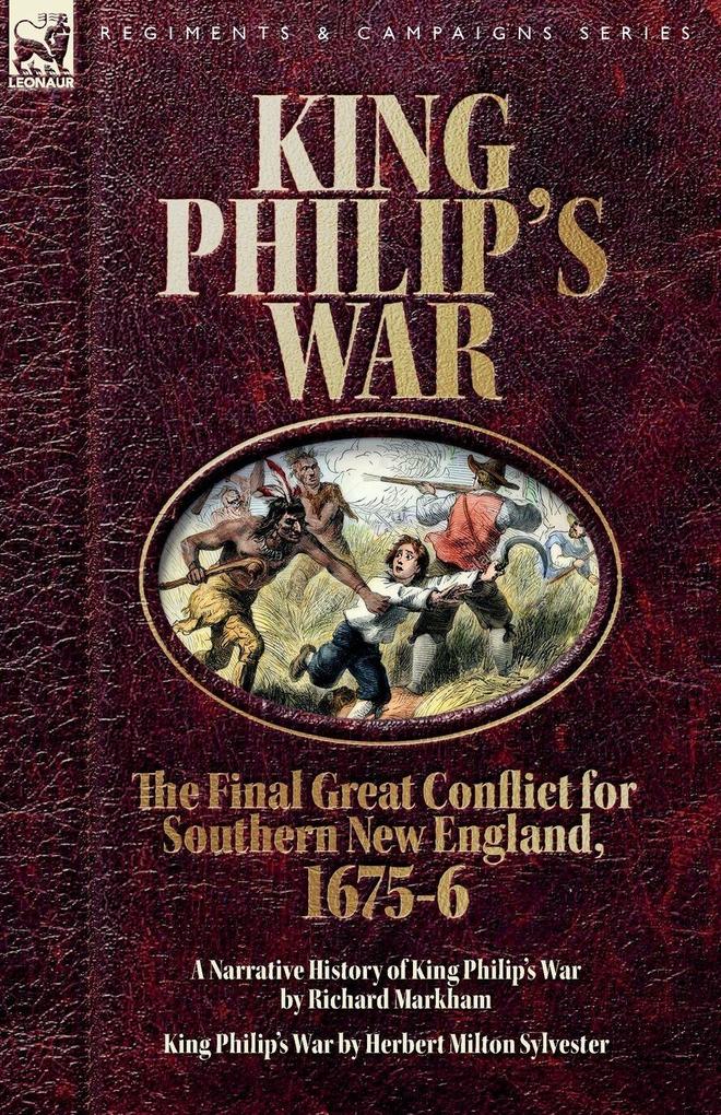 King Philip's War. The Final Great Conflict for Southern New England 1675-6