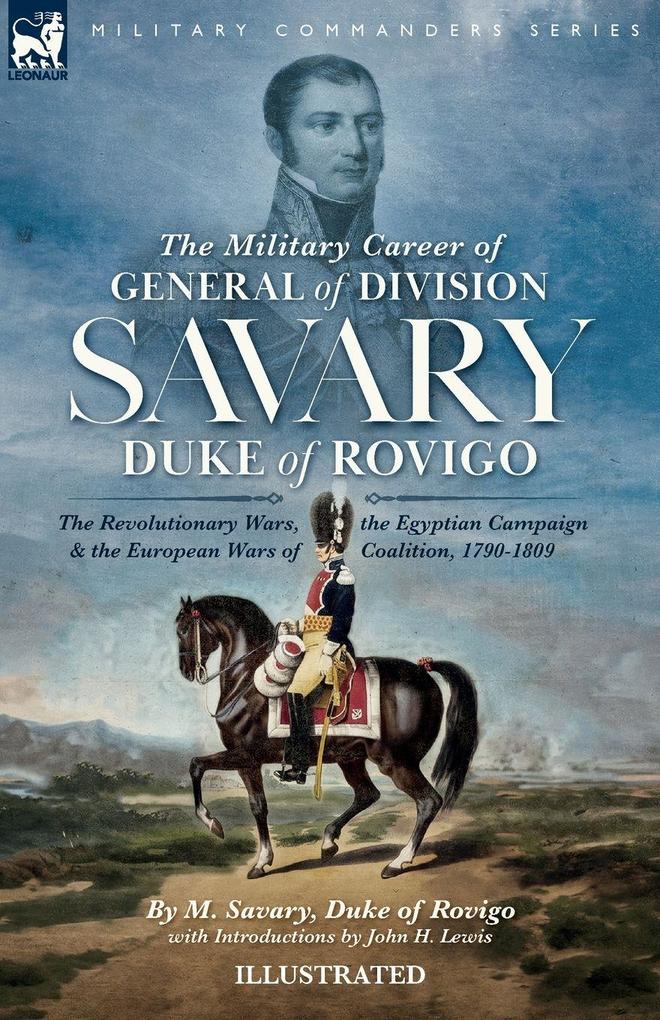 The Military Career of General of Division Savary Duke of Rovigo