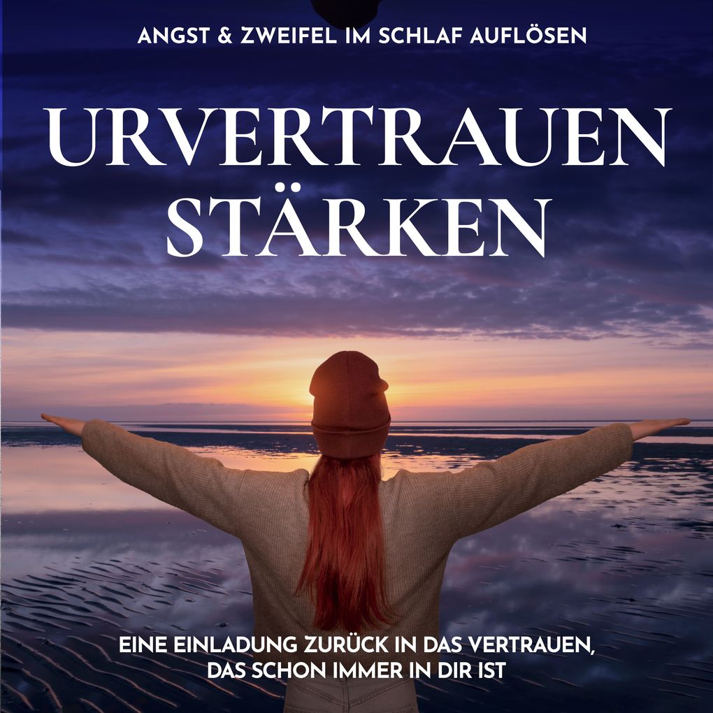 Urvertrauen stärken - Angst & Zweifel im Schlaf auflösen