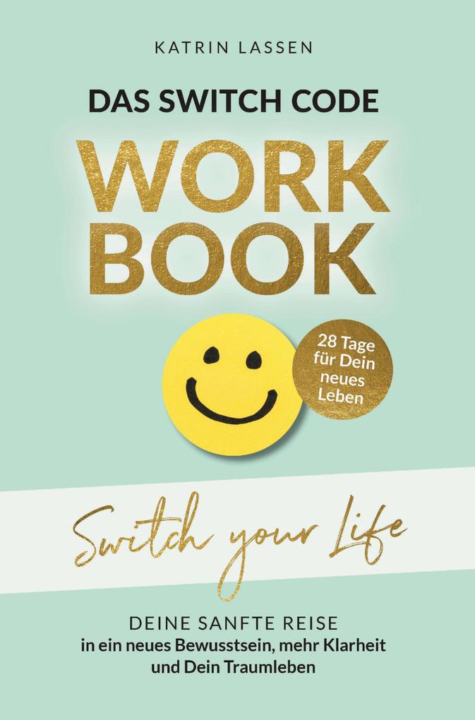 Das Switch Code Workbook - SWITCH YOUR LIFE: Deine sanfte Reise in ein neues Bewusstsein mehr Klarheit und dein Traumleben