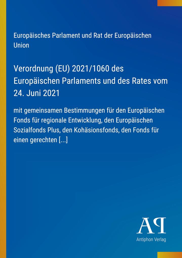 Verordnung (EU) 2021/1060 des Europäischen Parlaments und des Rates vom 24. Juni 2021