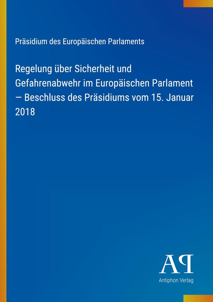 Regelung über Sicherheit und Gefahrenabwehr im Europäischen Parlament - Beschluss des Präsidiums vom 15. Januar 2018