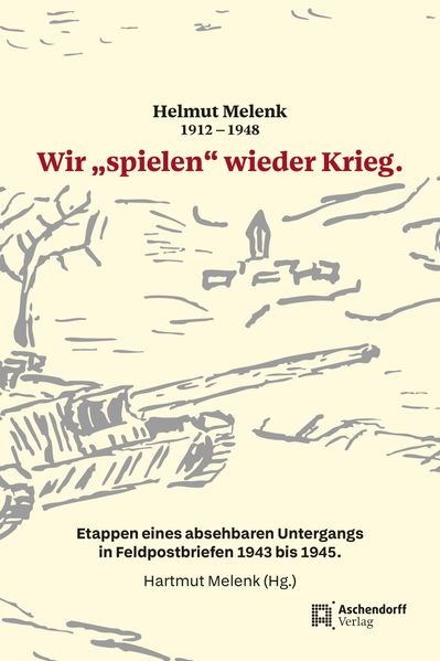 Helmut Melenk (1912-1948) 'Wir 'spielen' wieder Krieg'