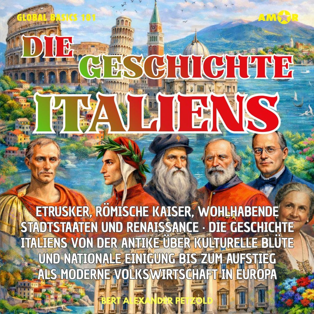 Die Geschichte Italiens - Etrusker Römische Kaiser wohlhabende Stadtstaaten und Renaissance - Von der Antike über kulturelle Blüte bis zur nationalen Einigung