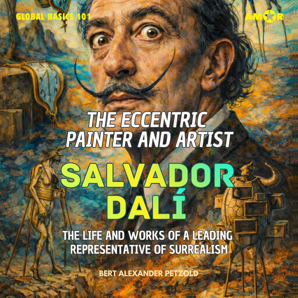 The Eccentric Painter and Artist Salvador Dalí - The Life and Works of a Leading Representative of Surrealism