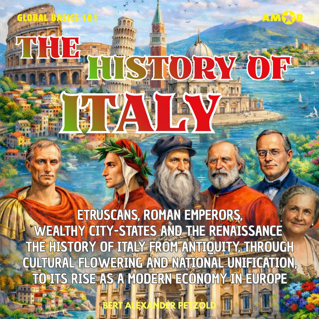 The History of Italy - Etruscans Roman Emperors Wealthy City-States and the Renaissance - From Antiquity through Cultural Flowering and National Unification