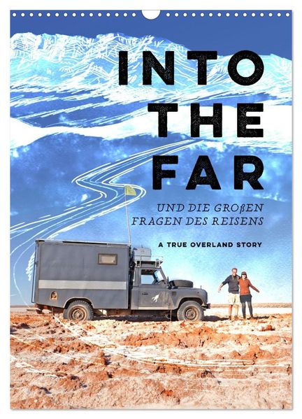 INTO THE FAR und die großen Fragen des Reisens - A True Overland Story (Wandkalender 2027 DIN A3 hoch) CALVENDO Monatskalender