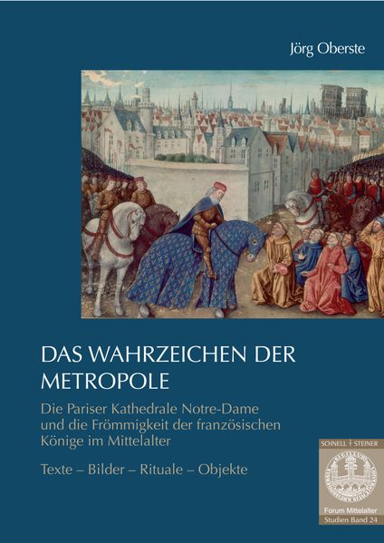 Das Wahrzeichen der Metropole. Die Pariser Kathedrale Notre-Dame und die Frömmigkeit der französischen Könige im Mittelalter