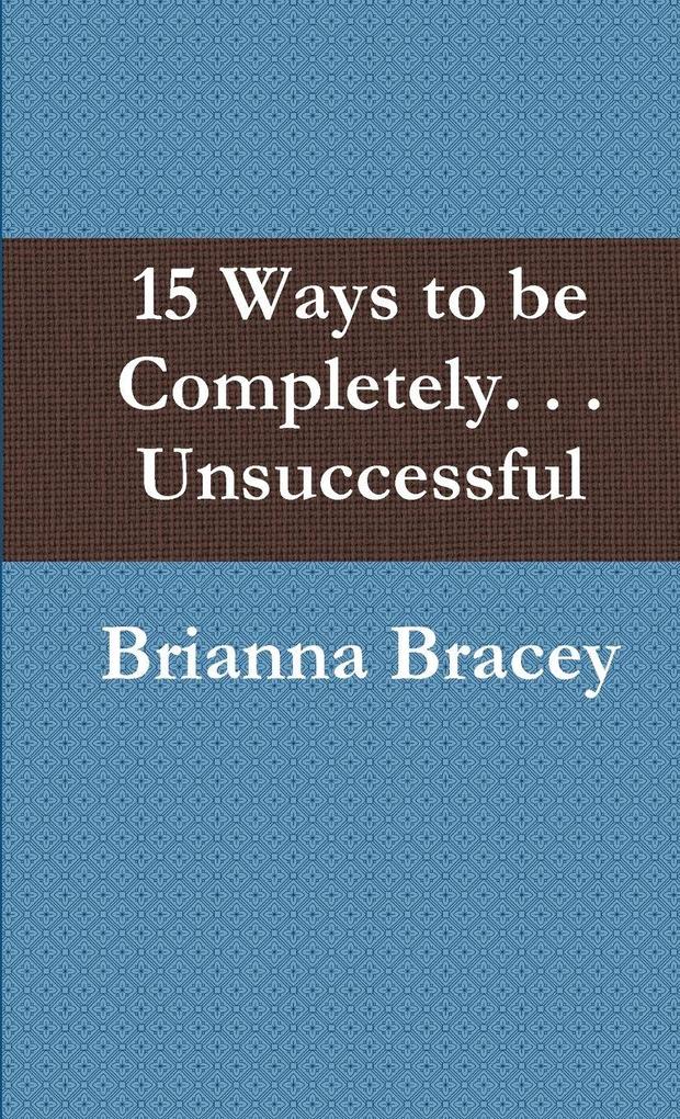 15 Ways to be Completely . . . Unsuccessful
