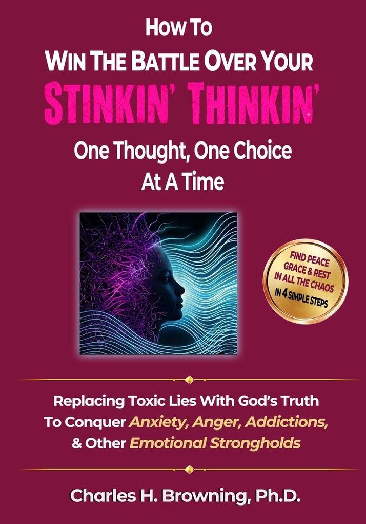 How to Win the Battle Over Your STINKIN' THINKIN' One Thought One Choice At A Time