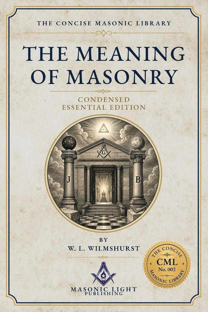 The Meaning of Freemasonry - Condensed Essential Edition - Edited - by The Concise Masonic Library