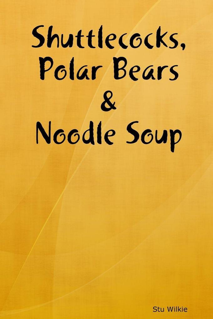 Shuttlecocks Polar Bears & Noodle Soup - The Complete Edition