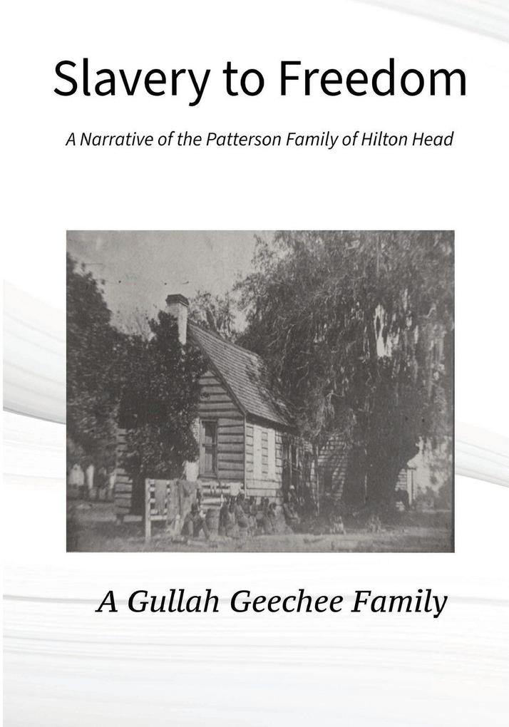 Slavery to Freedom A Narrative of the Patterson Family of Hilton Head A Gullah Geechee Family