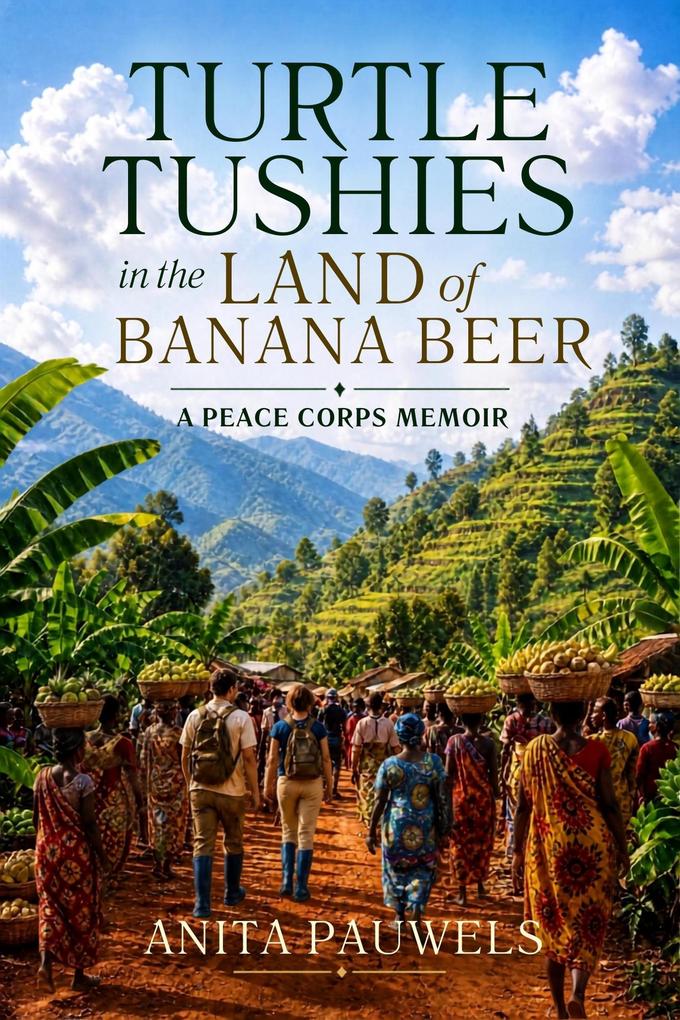 Turtle Tushies in the Land of Banana Beer A Peace Corps Memoir