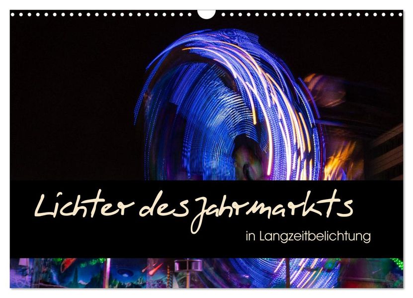 Lichter des Jahrmarkts in Langzeitbelichtung (Wandkalender 2027 DIN A3 quer) CALVENDO Monatskalender