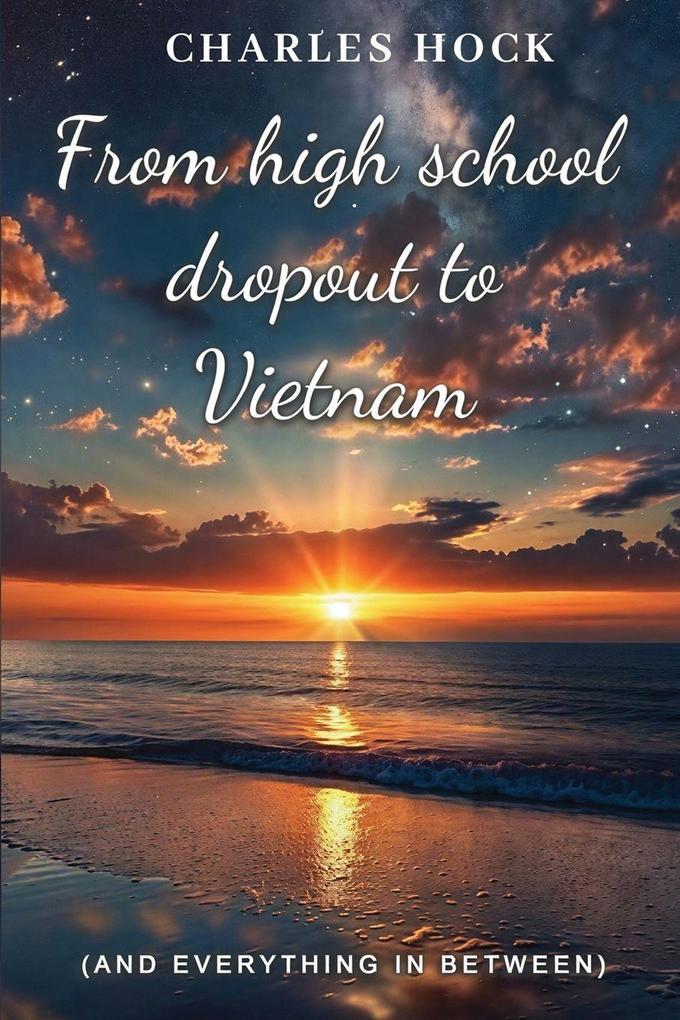 FROM HIGH SCHOOL DROPOUT TO VIETNAM TO EVERYTHING IN BETWEEN